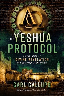 The Yeshua Protocol: An Explosion of Divine Revelation for Our Unique Generation - Carl Gallups - cover