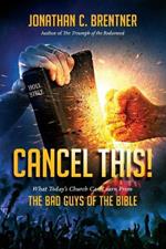 CANCEL THIS! What Today's Church Can Learn from the Bad Guys of the Bible
