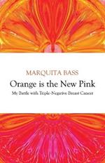 Orange is the New Pink: My Battle with Triple-Negative Breast Cancer