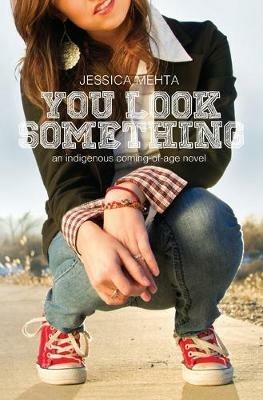 You Look Something: an indigenous coming-of-age novel - Jessica Mehta - cover
