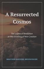 A Resurrected Cosmos: The Drama of Revelation as the Unveiling of New Creation