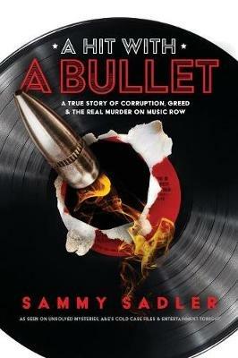 A Hit with a Bullet: A True Story of Corruption, Greed, and the Real Murder on Music Row - Sammy Sadler - cover