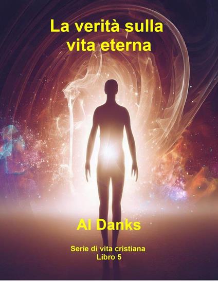 La verità sulla vita eterna - Al Danks - ebook