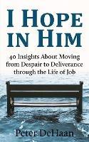 I Hope in Him: 40 Insights about Moving from Despair to Deliverance through the Life of Job