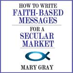 How to Write Faith-based Messages for a Secular Market