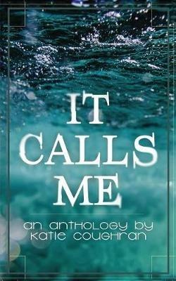 It Calls Me: An Anthology - Katie Coughran - cover