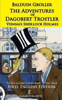 The Adventures of Dagobert Trostler: Vienna's Sherlock Holmes - Balduin Groller - cover