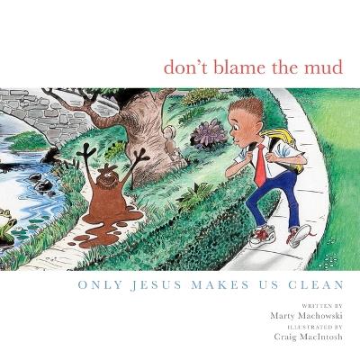 Don't Blame the Mud: Only Jesus Makes Us Clean - Marty Machowski - cover