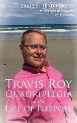 Travis Roy: Quadriplegia and a Life of Purpose - David H Hendrickson - cover