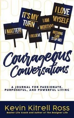 Courageous Conversations: A Journal for Passionate, Purposeful, and Powerful Living - Kevin Kitrell Ross - cover