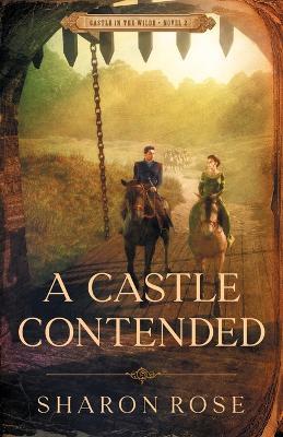 A Castle Contended: Castle in the Wilde - Novel 2 - Sharon Rose - cover