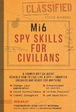 Mi6 Spy Skills for Civilians: A real-life secret agent reveals how to live safer, sneakier and ready for anything
