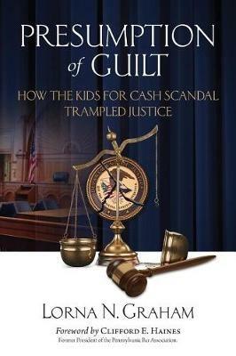 Presumption of Guilt: How the kids for cash scandal trampled justice - Lorna N Graham - cover