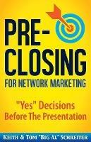 Pre-Closing for Network Marketing: Yes Decisions before the Presentation - Keith Schreiter,Tom Big Al Schreiter - cover