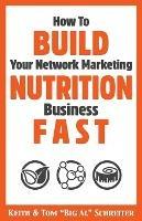 How To Build Your Network Marketing Nutrition Business Fast - Keith Schreiter,Tom Big Al Schreiter - cover