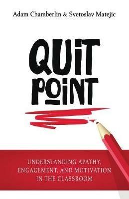 Quit Point: Understanding Apathy, Engagement, and Motivation in the Classroom - Adam Chamberlin,Svetoslav Matejic - cover