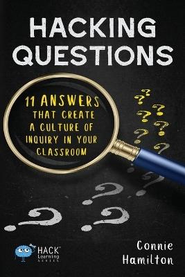 Hacking Questions: 11 Answers That Create a Culture of Inquiry in Your Classroom - Connie Hamilton - cover