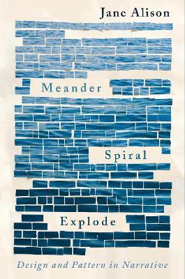 Meander, Spiral, Explode: Design and Pattern in Narrative - Jane Alison - cover