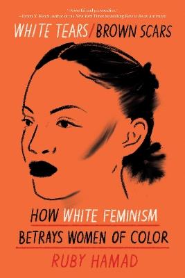 White Tears/Brown Scars: How White Feminism Betrays Women of Color - Ruby Hamad - cover