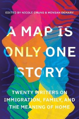 A Map Is Only One Story: Twenty Writers on Immigration, Family, and the Meaning of Home - Nicole Chung,Mensah Demary - cover