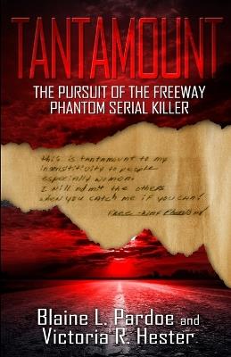 Tantamount: The Pursuit Of The Freeway Phantom Serial Killer - Blaine L Pardoe,Victoria R Hester - cover