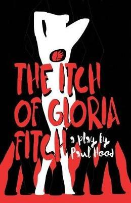 The Itch of Gloria Fitch: A Play - Paul Hood - cover
