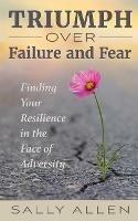 Triumph Over Failure and Fear