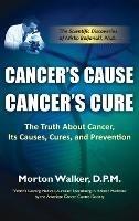 Cancer's Cause, Cancer's Cure: The Truth about Cancer, Its Causes, Cures, and Prevention - Morton Walker - cover