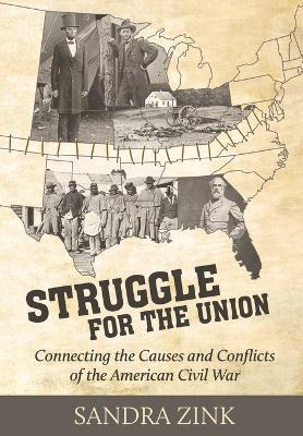 Struggle for the Union: Connecting the Causes and Conflicts of the American Civil War - Sandra Zink - cover