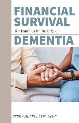 Financial Survival for Families in the Grip of Dementia - Kerry Morris - cover