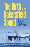 The Birth of the Bakersfield Sound: A Honky Tonk Attitude