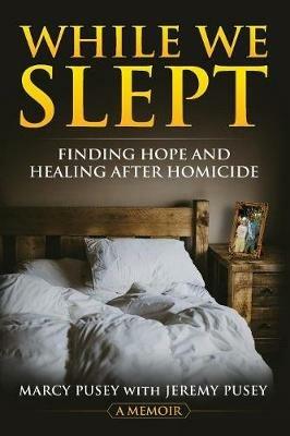 While We Slept: Finding Hope and Healing After Homicide - Marcy Pusey - cover