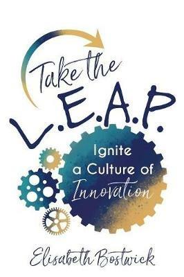 Take the L.E.A.P.: Ignite a Culture of Innovation - Elisabeth Bostwick - cover