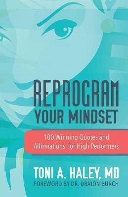 Reprogram Your Mindset: 100 Winning Quotes and Affirmations for High Performers - MD Toni a Haley - cover