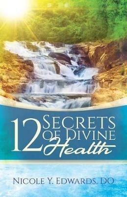 12 Secrets Of Divine Health - Nicole Y Edwards Do - cover