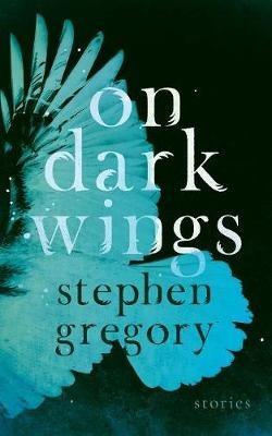 On Dark Wings: Stories - Stephen Gregory - cover