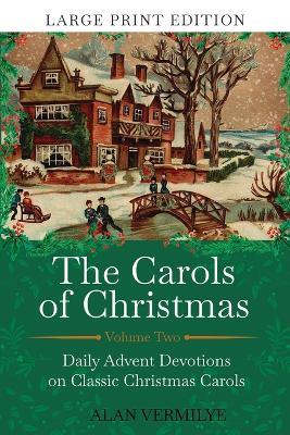 The Carols of Christmas Volume 2 (Large Print Edition): Daily Advent Devotions on Classic Christmas Carols (28-Day Devotional for Christmas and Advent) - Alan Vermilye - cover