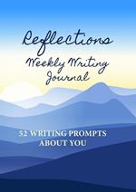 Reflections Weekly Writing Journal: 52 Writing Prompts About You