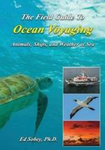 The Field Guide to Ocean Voyaging: Animals, Ships, and Weather at Sea