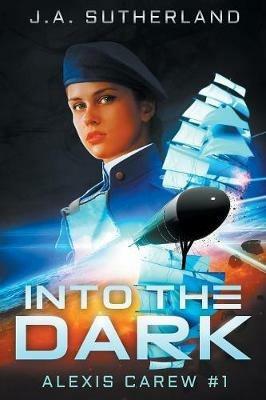Into the Dark: Alexis Carew #1 - J a Sutherland - cover