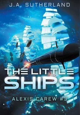 The Little Ships: Alexis Carew #3 - J a Sutherland - cover