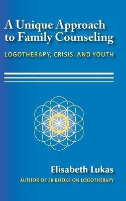A Unique Approach to Family Counseling: Logotherapy, Crisis, and Youth - Elisabeth S Lukas - cover
