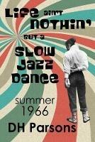 Life ain't Nothin' but a Slow Jazz Dance: Summer, 1966 - Dh Parsons - cover