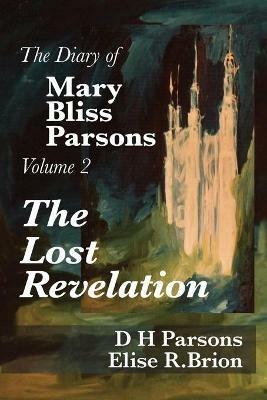 The Lost Revelation: Volume Two of The Diary of Mary Bliss Parsons - D H Parsons,Elise R Brione - cover
