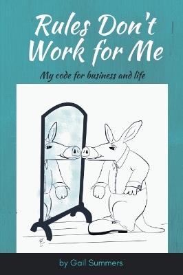 Rules Don't Work for Me: My Code for Business and Life - Gail Summers - cover