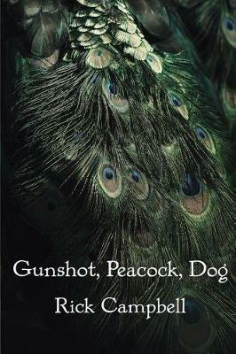 Gunshot, Peacock, Dog - Rick Campbell - cover