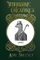 Worrisome Creatures: Poems - Kate Sweeney - cover