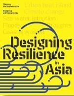 Design Resilience in Asia: Thinking the Unpredictable, Designing with Uncertainty
