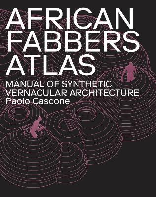African Fabbers Atlas: Manual of Synthetic Vernacular Architecture - Paolo Cascone - cover