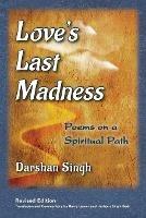 Love's Last Madness: Poems on a Spiritual Path - Darshan Singh - cover